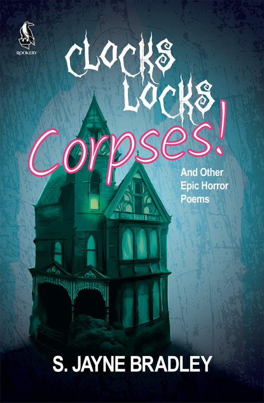 Clocks Locks Corpses! And Other Epic Horror Poems - S. Jayne Bradley - Pae Pukapuka