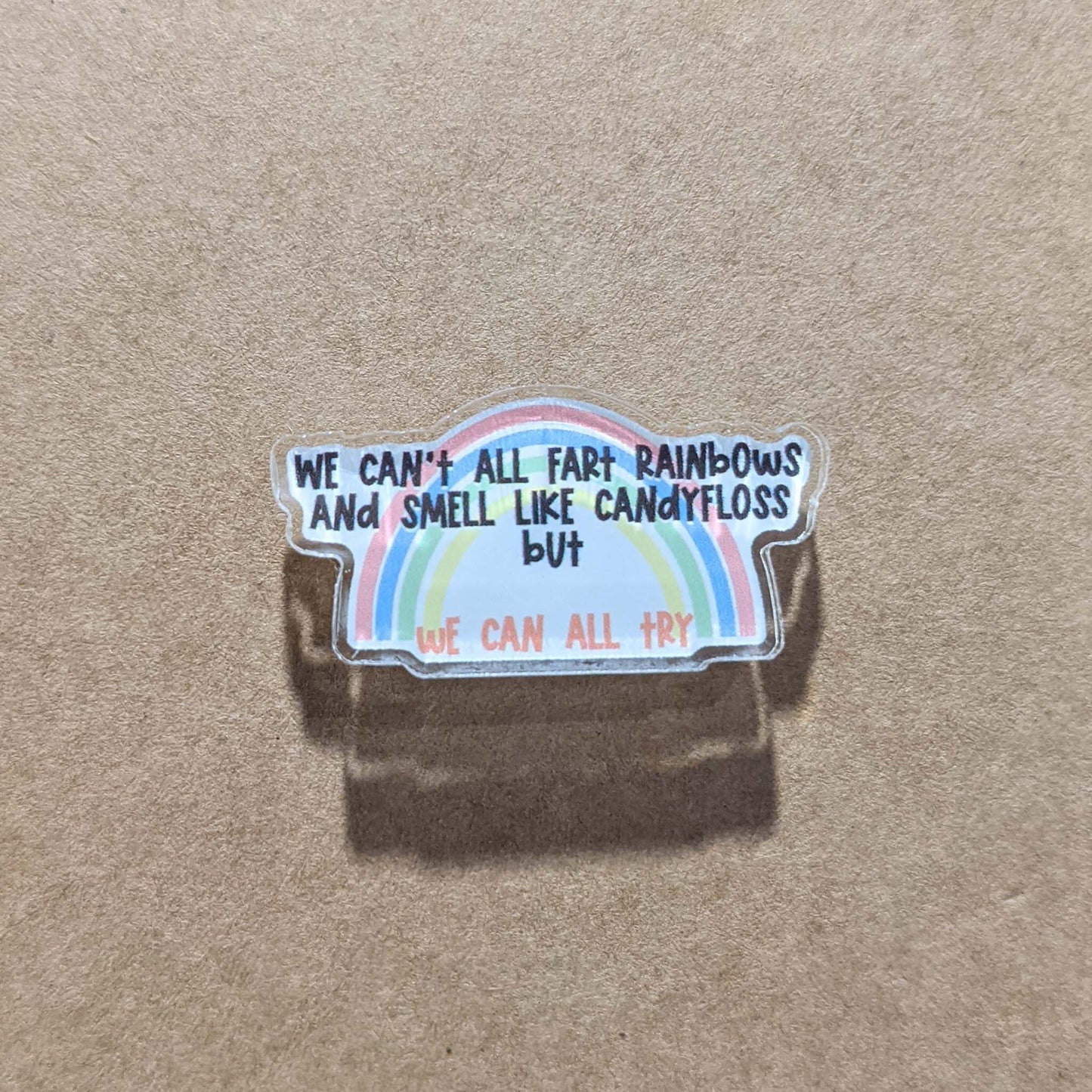 we can't all fart rainbows... ~ mini acrylic pin - pae pukapuka